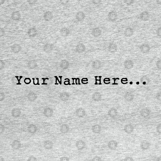 Your Name Here (black) by timtopping